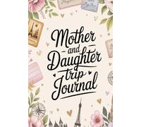 Mother and Daughter Trip Journal: A Guided Travel Planner and Keepsake Diary with Daily Prompts, Packing Lists, Memory Pages and Shared Reflections for Mom and Me