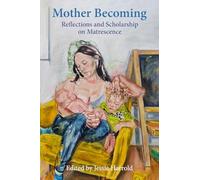 Mother Becoming: Reflections and Scholarship on Matrescence