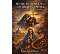 MOTHER, BEHOLD YOUR SON; SON, BEHOLD YOUR MOTHER Our Advocate against the last Antichrist (RELATORES. GENEALOGÍA E HISTORIA.)