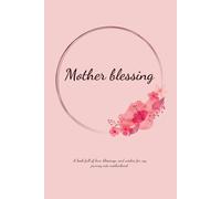 Mother blessing - A book full of love, blessings, and wishes for my journey into motherhood.