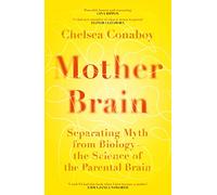 Mother Brain: Separating Myth from Biology - the Science of the Parental Brain
