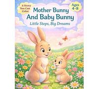 Mother Bunny And Baby Bunny: Little Steps, Big Dreams - A Story Coloring Book for Kids Ages 4-8 About Love, Faith, and Growing Up