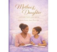 Mother & Daughter Connection Journal: A Shared Space to Listen, Reflect, and Grow Together