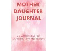 MOTHER DAUGHTER JOURNAL: A SHARED JOURNAL OF LAUGHTER, LOVE, AND SECRETS