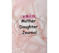 Mother Daughter Journal: Pass Back and Forth Between You and Me for Fun, Thoughtful Moments & Bonding and Excellent Relationship