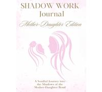 Mother-Daughter Shadow Work Journal: A Guided Workbook for Healing, Inner Child Connection, and Transforming the Mother-Daughter Relationship