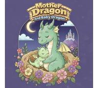 Mother Dragon And Baby Dragon: Adventures of Kindness and Courage - A Fantasy Coloring Storybook and Activity Book for Kids Ages 4-8