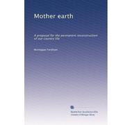 Mother earth: A proposal for the permanent reconstruction of our country life