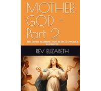 MOTHER GOD: PART TWO - THE DIVINE FEMININE THAT RESPECTS WOMEN AS PRIESTS.