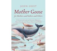 Mother Goose for Mothers and Fathers and Others: A Historical Look at Nursery Rhymes: Their Words and Those Who Used Them