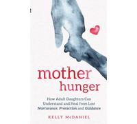 Mother Hunger: How Adult Daughters Can Understand and Heal from Lost Nurturance, Protection and Guidance
