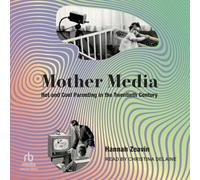 Mother Media: Hot and Cool Parenting in the Twentieth Century