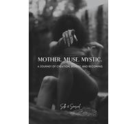 Mother. Mystic. Muse.: A Journey of Creation, Beauty, and Becoming