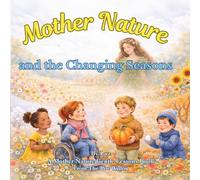 Mother Nature and the Changing Seasons: A Rhyming Picture Book About Caring for the Earth (Mother Nature Gentle Lessons Series)