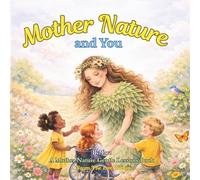 Mother Nature and You: A Rhyming Picture Book About Caring for the Earth (Mother Nature Gentle Lessons Series)