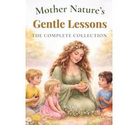 Mother Nature's Gentle Lessons: The Complete Collection: A Rhyming Picture Book About Caring for the Earth