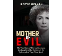 Mother Of Evil: The True Story of Theresa Knorr and the Daughters She Destroyed - An Independent True Crime Novel