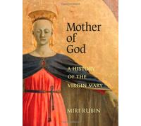 Mother of God: A History of the Virgin Mary