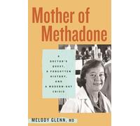 Mother of Methadone: A Doctor's Quest, a Forgotten History, and a Modern-Day Crisis