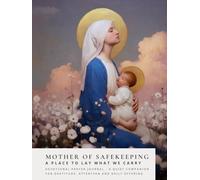 Mother of Safekeeping - A Place to Lay What We Carry: 60 weeks - 500 pages - Devotional Prayer Journal - A quiet companion For gratitude, attention and daily offering (Sanctified Souls)