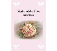 Mother of the Bride Notebook: Lined pages ready to record all of the fabulous wedding ideas, dreams and plans for the perfect day for your daughter.