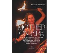 MOTHER ON FIRE: Vom Würdeverlust der Frauen und Eltern im System - hin zu Frieden, Frausein, zyklischer Kraft und Selbstführung (FREYWORT-Verlag)