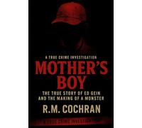 Mother’s Boy: The True Story of Ed Gein and the Making of a Monster (Dark Deeds: America’s Serial Killers Exposed)