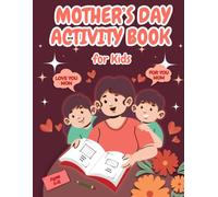 Mother’s Day Activity Book For Kids: Fill-in Questions, Drawing, Coloring & Fun Games for Kids Ages 4-8 to create a special Memory for Mom