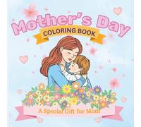 Mother’s Day Coloring Book: Cute & Easy Coloring Pages, Fill-In Love Pages & Fun Activities for Kids to Create a Special Gift for Mom