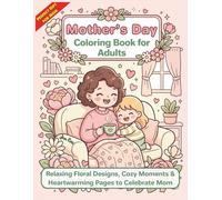 Mother’s Day Coloring Book for Adults: Relaxing Floral Designs, Cozy Moments & Heartwarming Pages to Celebrate Mom