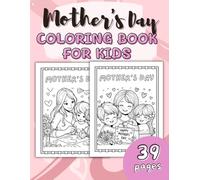 Mother’s Day Coloring Book for Kids - 39 Cute & Fun Pages to Celebrate Mom: Fun & Sweet Coloring Activities for Kids