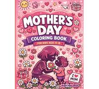 Mother’s Day Coloring Book for Kids Ages 4-8: A Cute Gift from Kids to Mom: Fun Activity Book Featuring Adorable Flowers, Hearts, and Sweet Designs