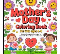 Mother’s Day Coloring Book for Kids Ages 4-8: Cute and Easy Coloring Pages to Celebrate Mom with Love and Flowers