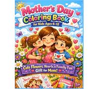 Mother’s Day Coloring Book for Kids. Cute Coloring Pages.Fun Gift for Mom from Children: Flowers, Hearts, and Family Fun. Great Classroom and Home Activity