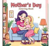 Mother’s Day Coloring Book for Teens: A heartwarming collection of mother and child moments including cooking together, giving flowers, playing, ... scenes, cozy activities, and heartfelt love.
