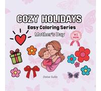 Mother’s Day Cozy Coloring Book: 20 Easy Big & Bold Pages for Relaxation, Stress Relief & a Heartfelt Gift for Moms (Easy Coloring Series - Holidays)