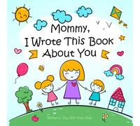 Mother’s Day Gift from Kids: Mommy, I Wrote This Book About You A Fill-In-The-Blank Prompted Book to Write, Draw & Color for Mom | Personalized Keepsake Activity Book for Son or Daughter