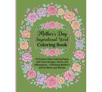 Mother’s Day Inspirational Word Coloring Book: 45 Positive Vibes Coloring Pages with Floral Designs, Hearts and Affirmations - A Relaxing Mother’s Day Gift for Moms and Women
