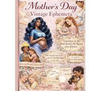 Mother’s Day Vintage Ephemera: Over 177 Vintage Ephemera Pieces for Journaling, Scrapbooking & Paper Crafts