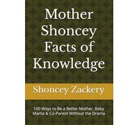 Mother Shoncey Facts of Knowledge: 100 Ways to Be a Better Mother, Baby Mama & Co-Parent Without the Drama