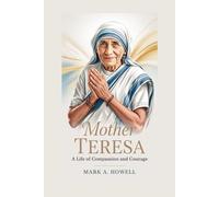 Mother Teresa: A Life of Compassion and Courage: The Saint Who Taught the World the Power of Love and Service