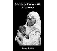 Mother Teresa Of Calcutta: Biography and nine days novena, litany, devotions, legacy and private writings of mother Teresa of Calcutta