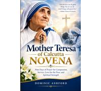 Mother Teresa of Calcutta Novena: Nine Days of Prayer for Compassion, Service, Love for the Poor, and Spiritual Strength