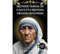 Mother Teresa of Calcutta Novena Prayer Devotion: A Spiritual Pathway of Prayer, Reflection, and Healing