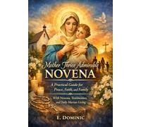 Mother Thrice Admirable Novena: A Practical Guide for Peace, Faith, and Family with Novena, Testimonies, and Daily Marian Living.