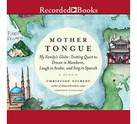 Mother Tongue: My Family's Globe-Trotting Quest to Dream in Mandarin, Laugh in Arabic, and Sing in Spanish