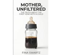 Mother, unfiltered - The honest guide to the first year with baby: An honest survival guide against mom burnout, mental load and toxic perfectionism in the postpartum period
