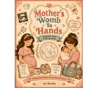Mother Womb To Hands: A Beautiful Journey of Motherhood, Pregnancy, Love, and Baby Preparation Through Relaxing Coloring Pages