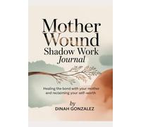 Mother Wound Shadow Work Journal: Healing the Bond with Your Mother and Reclaiming Your Self-Worth