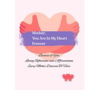 Mother, You Are In My Heart Forever: Because Of You: Loving Reflections and Affirmations Every Mother Deserves To Hear
